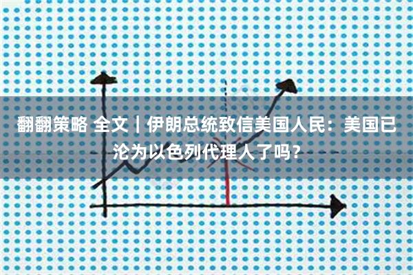 翻翻策略 全文｜伊朗总统致信美国人民：美国已沦为以色列代理人了吗？